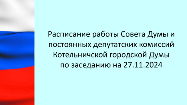 Расписание работы Совета Думы и постоянных депутатских комиссий Котельничской городской Думы по заседанию на 27.11.2024